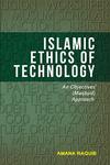 Islamic ethics of technology : an objectives (Maqasid) approach
