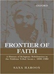 Frontier of faith: a history of religious mobilisation in the Pakhtun tribal areas c. 1890-1950 by Sana Haroon